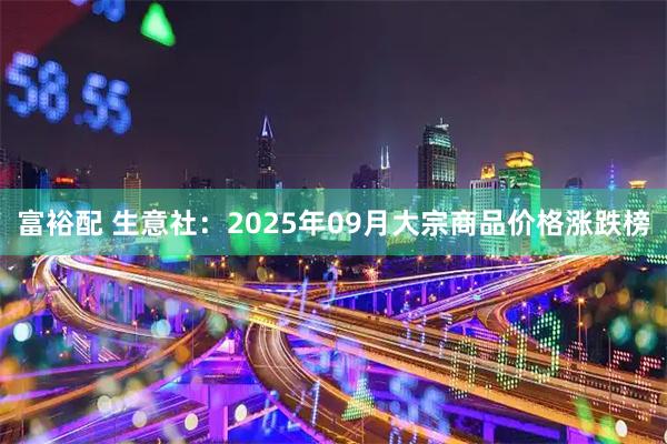 富裕配 生意社：2025年09月大宗商品价格涨跌榜